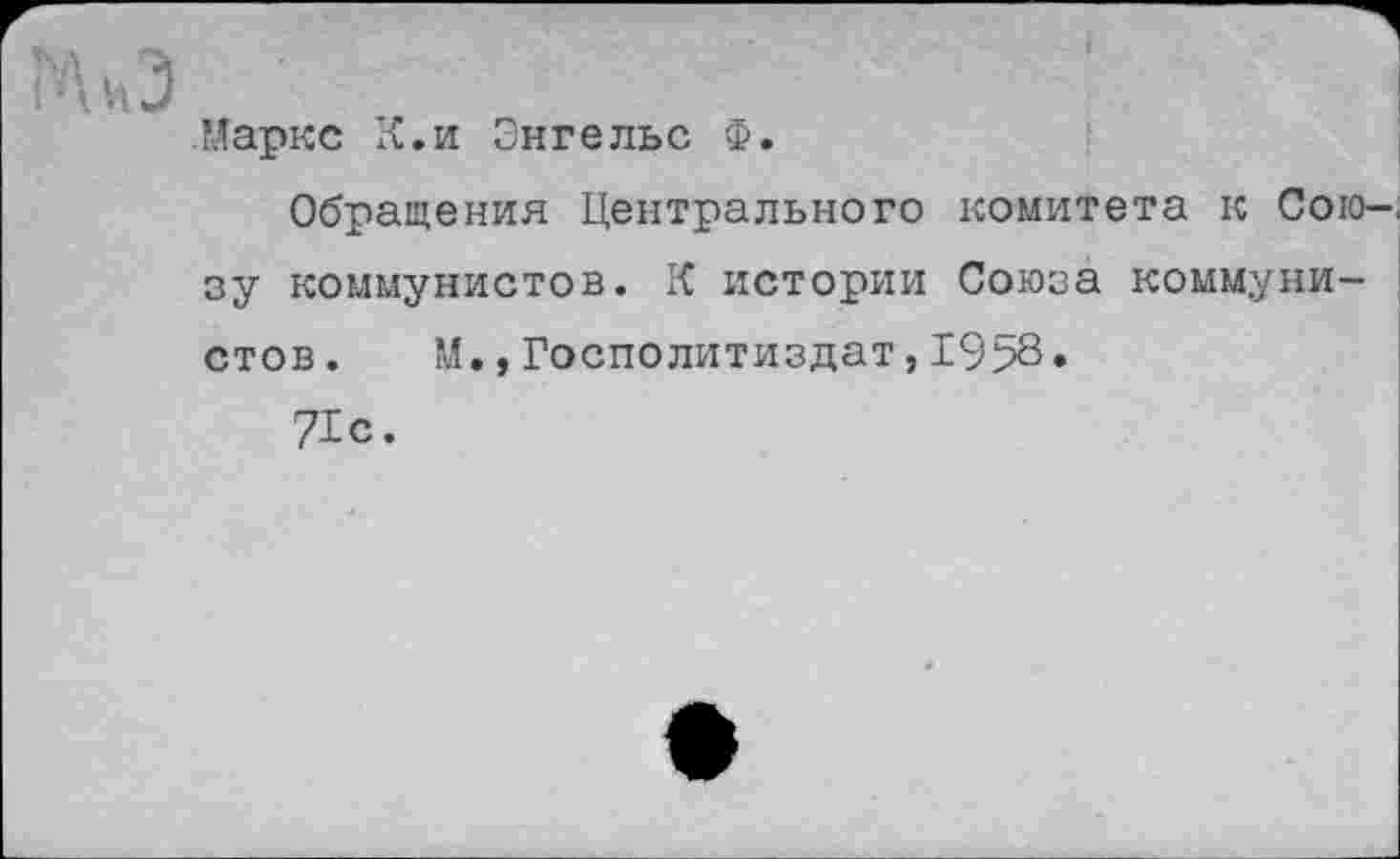 ﻿Маркс К.и Энгельс Ф.
Обращения Центрального комитета к Сою-, зу коммунистов. К истории Союза коммунистов. М.,Госполитиздат,1958» 71с.